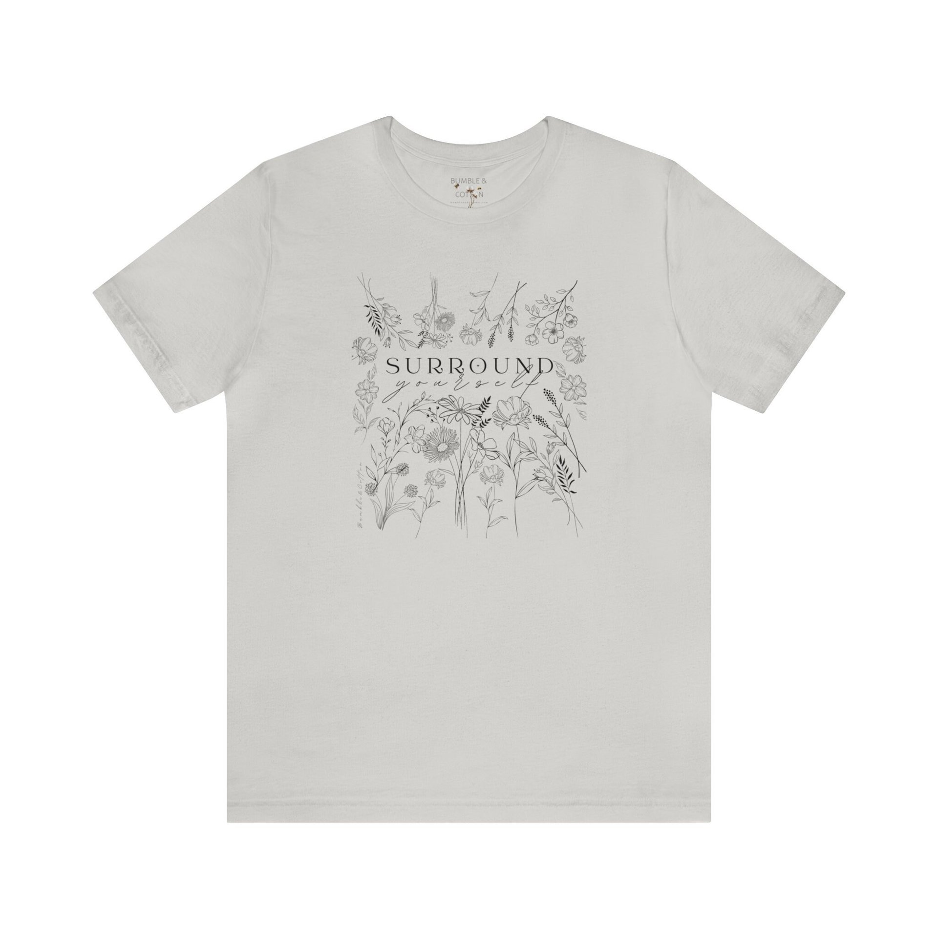 Surround Yourself in Flowers Tee Shirt || Wildflowers T-shirt || Flower T-shirt || Gender Neutral Gift
