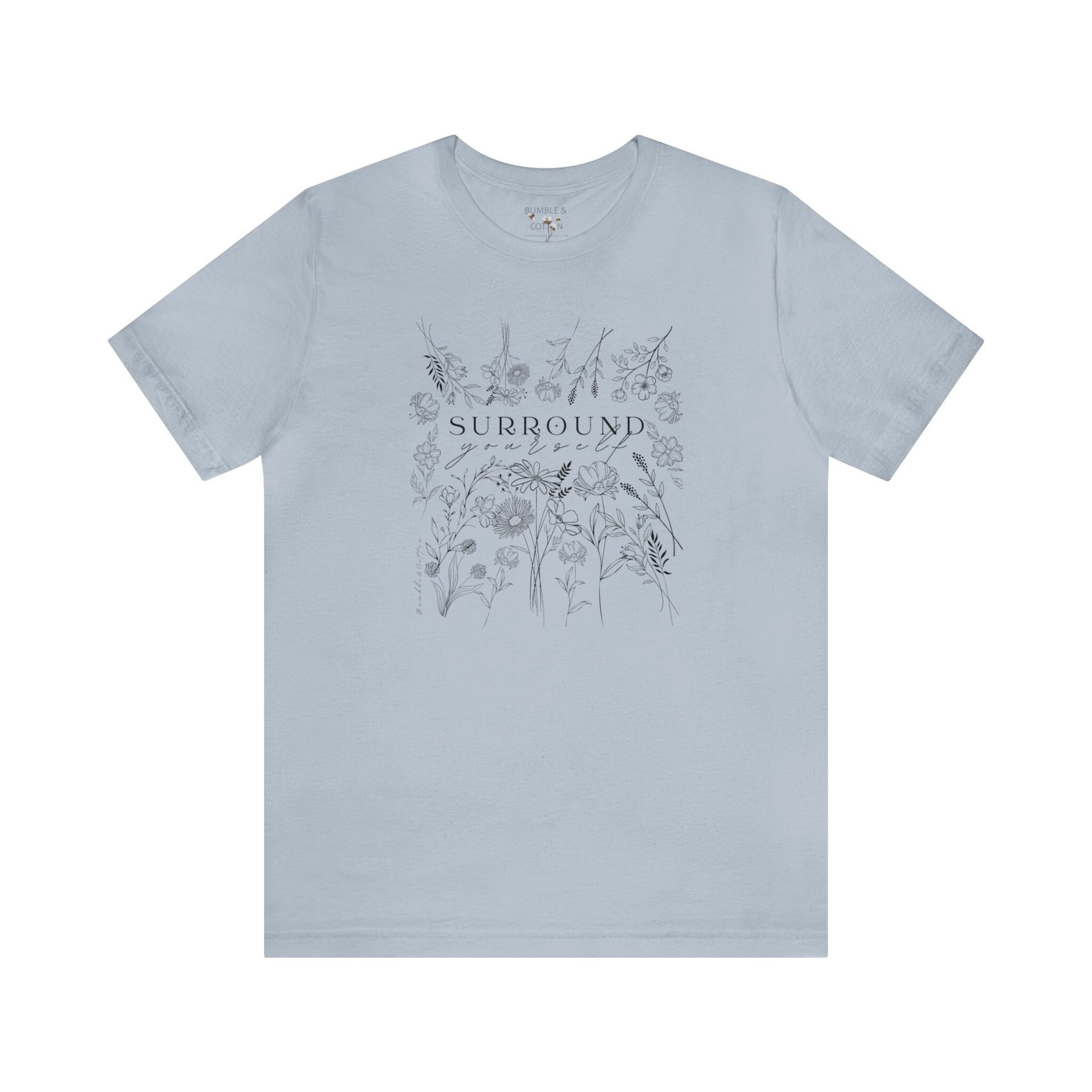 Surround Yourself in Flowers Tee Shirt || Wildflowers T-shirt || Flower T-shirt || Gender Neutral Gift