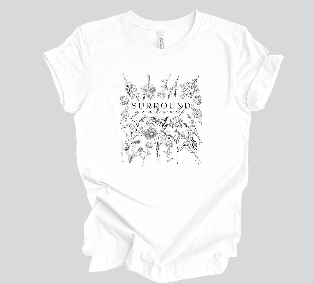 Surround Yourself in Flowers Tee Shirt || Wildflowers T-shirt || Flower T-shirt || Gender Neutral Gift